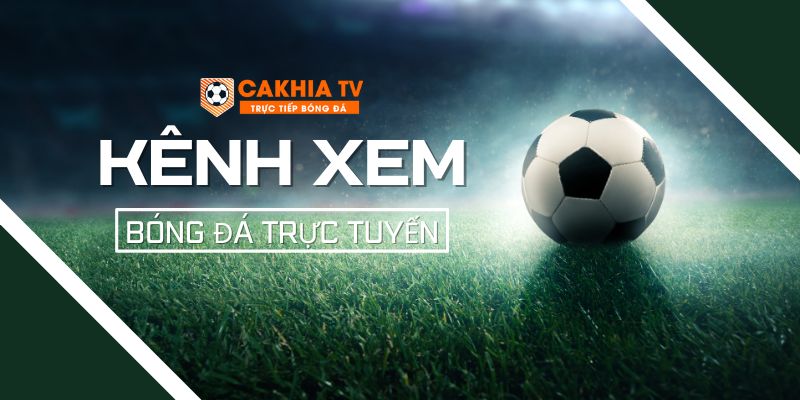 Cakhia kênh xem bóng đá trực tuyến